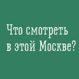 Что смотреть в этой Москве?